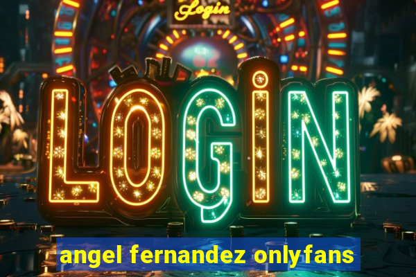 angel fernandez onlyfans